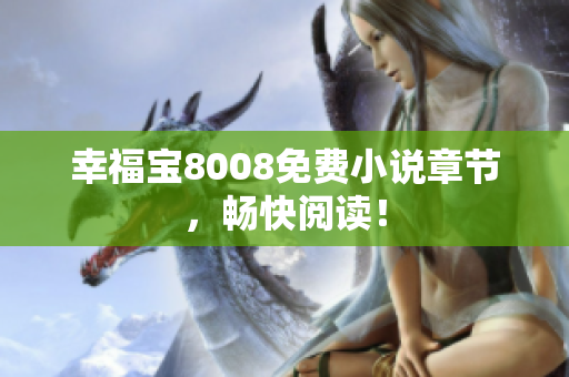 幸福宝8008免费小说章节，畅快阅读！