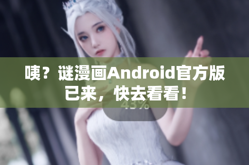 咦？谜漫画Android官方版已来，快去看看！