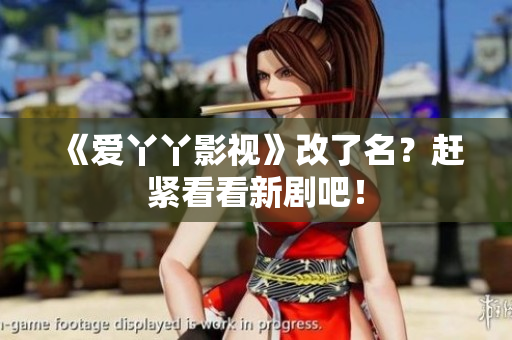 《爱丫丫影视》改了名？赶紧看看新剧吧！