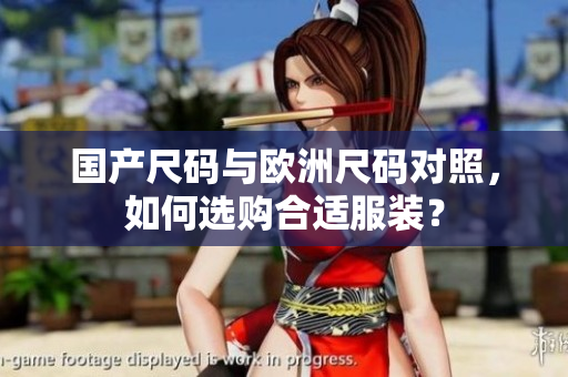 国产尺码与欧洲尺码对照，如何选购合适服装？