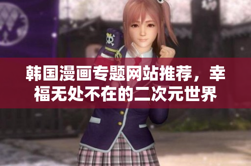 韩国漫画专题网站推荐，幸福无处不在的二次元世界
