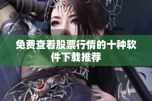 免费查看股票行情的十种软件下载推荐