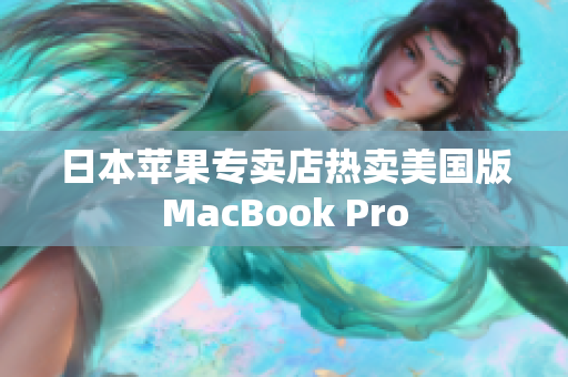 日本苹果专卖店热卖美国版MacBook Pro