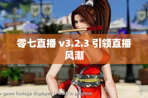 零七直播 v3.2.3 引领直播风潮