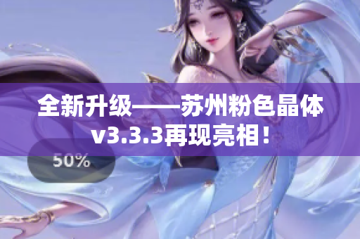 全新升级——苏州粉色晶体v3.3.3再现亮相！
