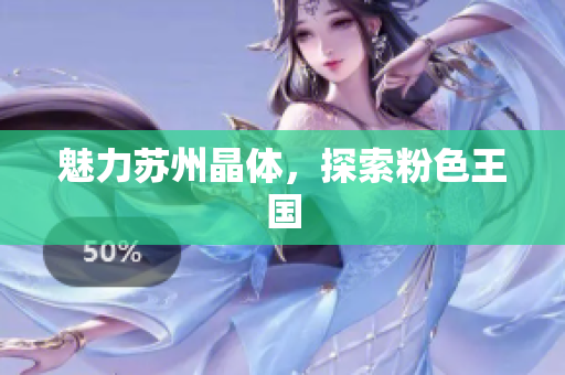 魅力苏州晶体，探索粉色王国