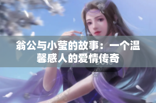 翁公与小莹的故事：一个温馨感人的爱情传奇