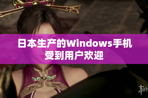 日本生产的Windows手机受到用户欢迎