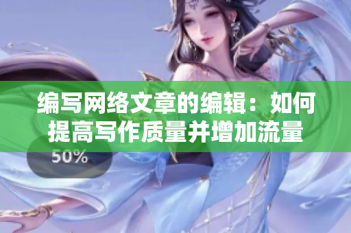 编写网络文章的编辑：如何提高写作质量并增加流量