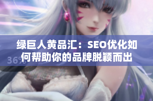 绿巨人黄品汇：SEO优化如何帮助你的品牌脱颖而出