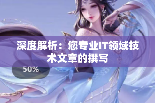 深度解析：您专业IT领域技术文章的撰写