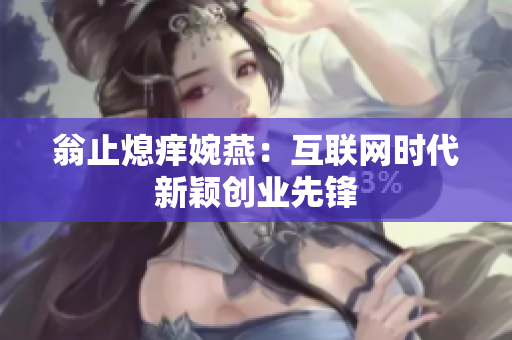 翁止熄痒婉燕：互联网时代新颖创业先锋