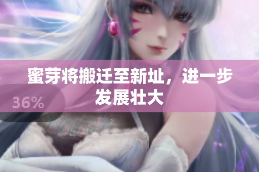 蜜芽将搬迁至新址，进一步发展壮大