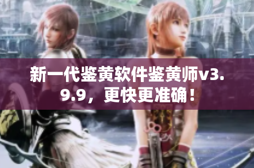 新一代鉴黄软件鉴黄师v3.9.9，更快更准确！