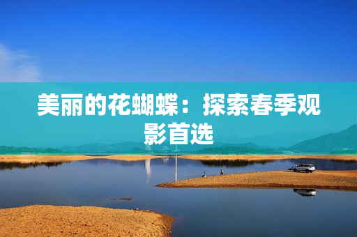 美丽的花蝴蝶：探索春季观影首选
