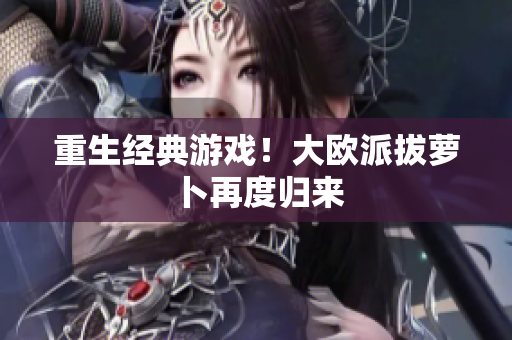 重生经典游戏！大欧派拔萝卜再度归来