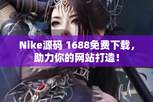 Nike源码 1688免费下载，助力你的网站打造！