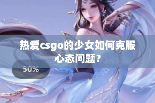 热爱csgo的少女如何克服心态问题？