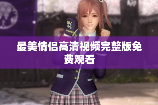 最美情侣高清视频完整版免费观看