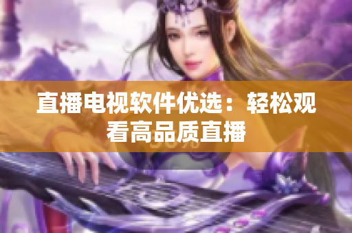直播电视软件优选：轻松观看高品质直播