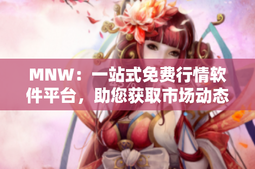 MNW：一站式免费行情软件平台，助您获取市场动态