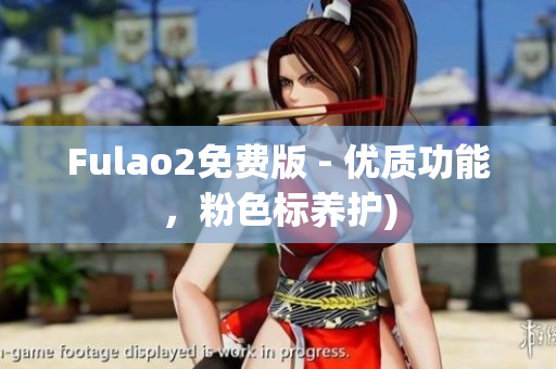 Fulao2免费版 - 优质功能，粉色标养护)