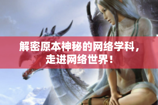 解密原本神秘的网络学科，走进网络世界！