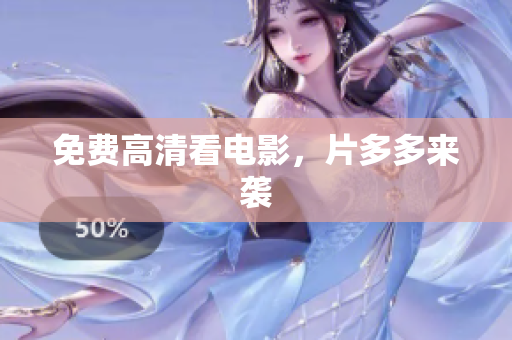 免费高清看电影，片多多来袭