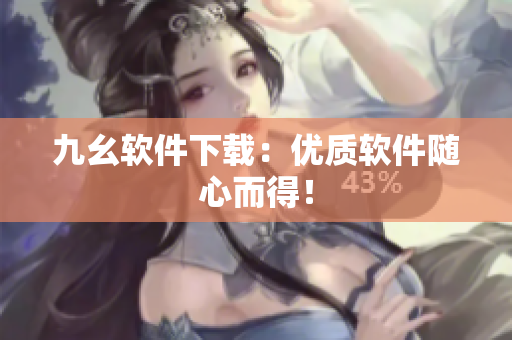 九幺软件下载：优质软件随心而得！