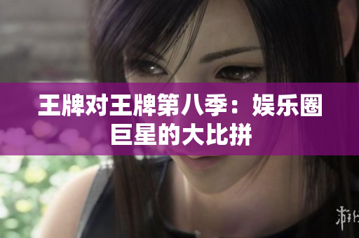 王牌对王牌第八季：娱乐圈巨星的大比拼