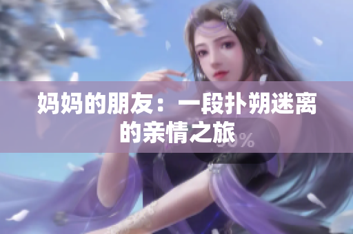妈妈的朋友：一段扑朔迷离的亲情之旅