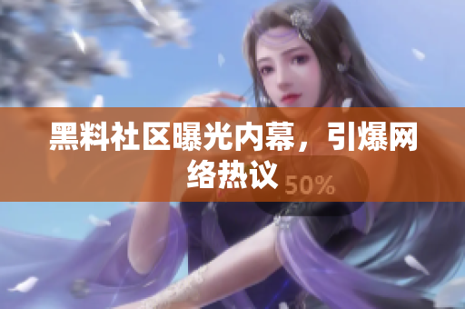 黑料社区曝光内幕，引爆网络热议