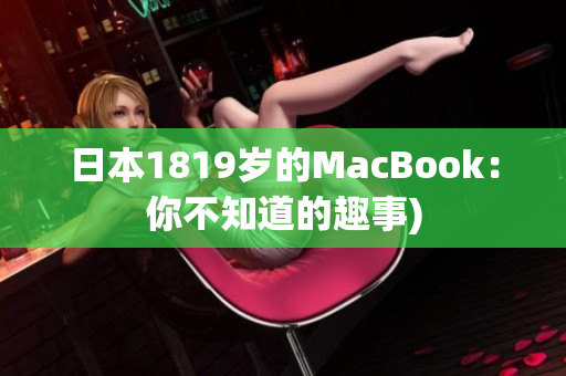 日本1819岁的MacBook：你不知道的趣事)