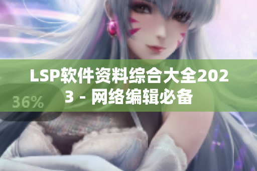 LSP软件资料综合大全2023 - 网络编辑必备