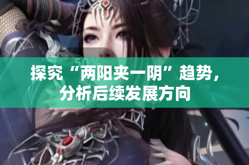 探究“两阳夹一阴”趋势，分析后续发展方向