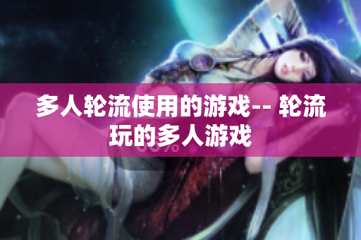 多人轮流使用的游戏-- 轮流玩的多人游戏