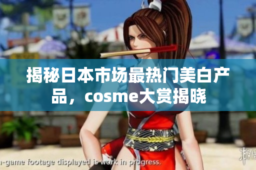 揭秘日本市场最热门美白产品，cosme大赏揭晓