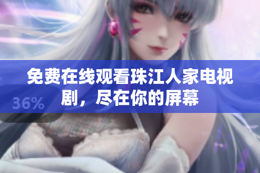 免费在线观看珠江人家电视剧，尽在你的屏幕
