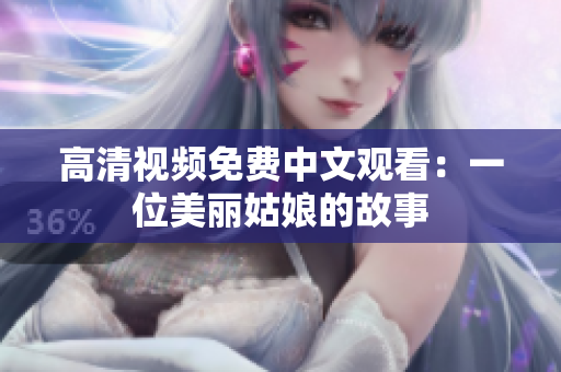 高清视频免费中文观看：一位美丽姑娘的故事