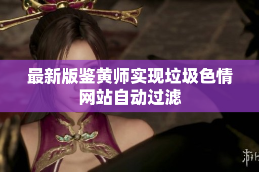 最新版鉴黄师实现垃圾色情网站自动过滤