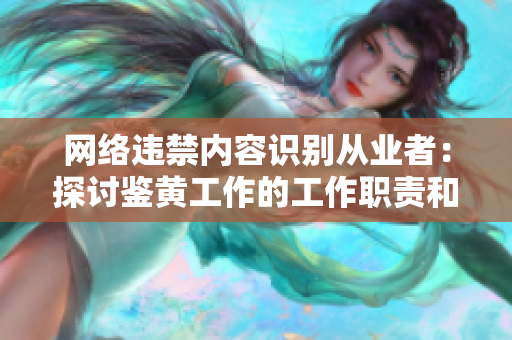网络违禁内容识别从业者：探讨鉴黄工作的工作职责和重要性