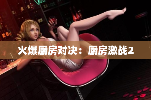 火爆厨房对决：厨房激战2