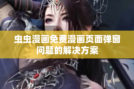 虫虫漫画免费漫画页面弹窗问题的解决方案