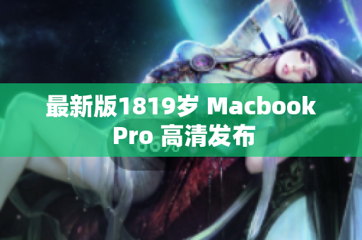 最新版1819岁 Macbook Pro 高清发布
