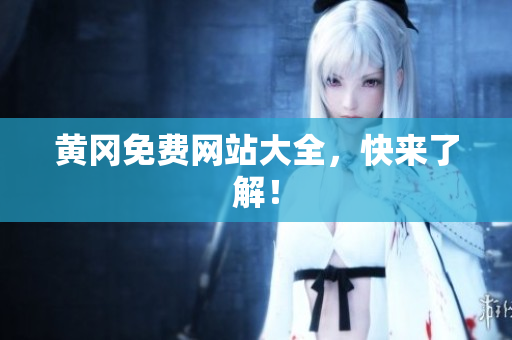 黄冈免费网站大全，快来了解！