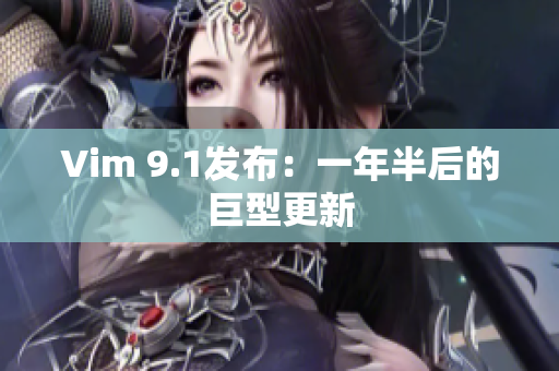 Vim 9.1发布：一年半后的巨型更新