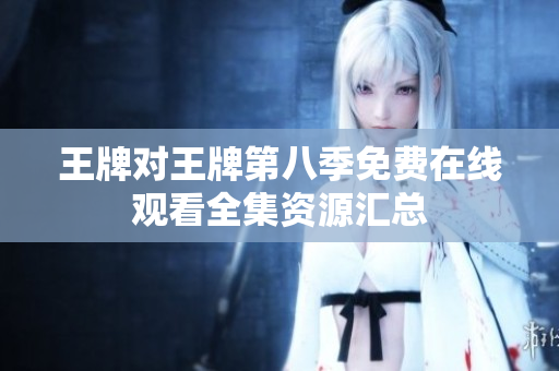 王牌对王牌第八季免费在线观看全集资源汇总