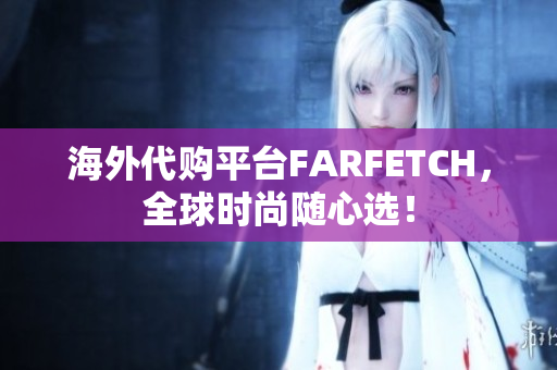 海外代购平台FARFETCH，全球时尚随心选！