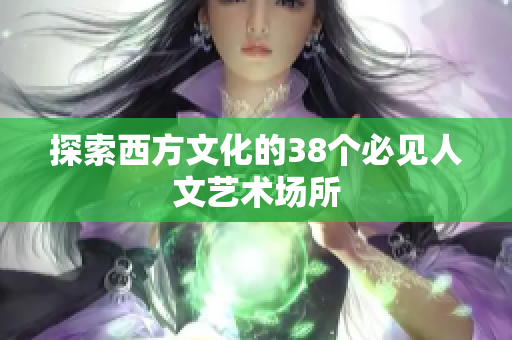 探索西方文化的38个必见人文艺术场所