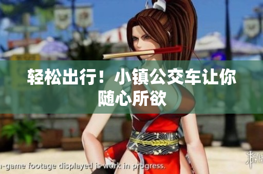 轻松出行！小镇公交车让你随心所欲